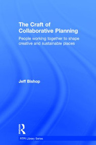 The Craft of Collaborative Planning (People working together to shape creative and sustainable places) by Jeff Bishop, 9781138840409