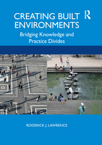 Creating Built Environments (Bridging Knowledge and Practice Divides) by Roderick Lawrence, 9780815385387