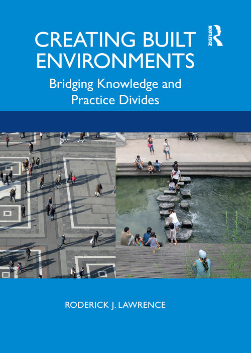 Creating Built Environments (Bridging Knowledge and Practice Divides) by Roderick Lawrence, 9780815385387