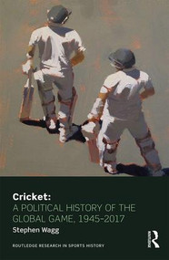 Cricket: A Political History of the Global Game, 1945-2017 by Stephen Wagg, 9781138839854