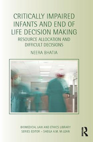 Critically Impaired Infants and End of Life Decision Making (Resource Allocation and Difficult Decisions) by Neera Bhatia, 9781138828483