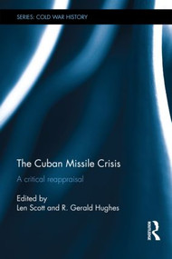The Cuban Missile Crisis (A Critical Reappraisal) by Len Scott, R. Gerald Hughes, 9781138840928