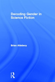 Decoding Gender in Science Fiction by Brian Attebery, 9780415939492