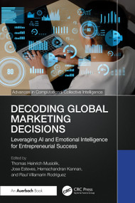Decoding Global Marketing Decisions (Leveraging AI and Emotional Intelligence for Entrepreneurial Success) by Thomas Heinrich Musiolik, Jose Esteves, Hemachandran Kannan, Raul Villamarin Rodriguez, 9781041093169