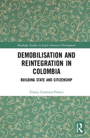 Demobilisation and Reintegration in Colombia (Building State and Citizenship) by Francy Carranza-Franco, 9780815357360