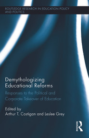 Demythologizing Educational Reforms (Responses to the Political and Corporate Takeover of Education) by Arthur T. Costigan, Leslee Grey, 9780415735551