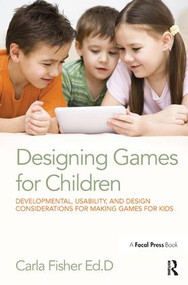 Designing Games for Children (Developmental, Usability, and Design Considerations for Making Games for Kids) by Carla Fisher, 9781138428294