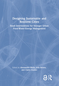Designing Sustainable and Resilient Cities (Small Interventions for Stronger Urban Food-Water-Energy Management) by Alessandro Melis, Julia Brown, Claire Coulter, 9780367631987
