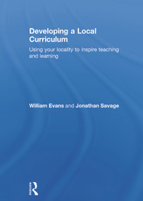 Developing a Local Curriculum (Using your locality to inspire teaching and learning) by William Evans, Jonathan Savage, 9780415708913