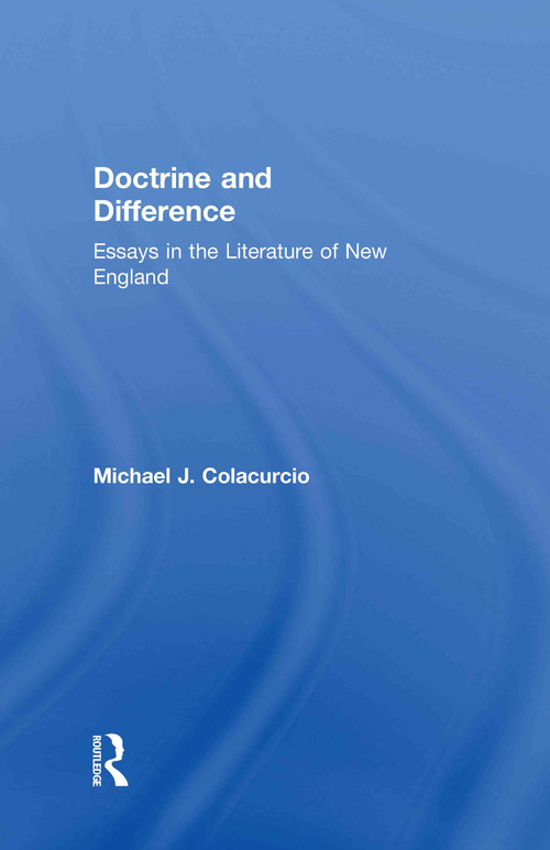 Doctrine and Difference (Essays in the Literature of New England) by Michael J. Colacurcio, 9780415912389