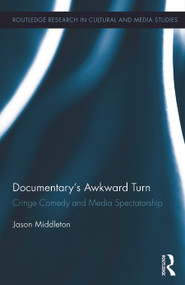 Documentary's Awkward Turn (Cringe Comedy and Media Spectatorship) by Jason Middleton, 9780415721073