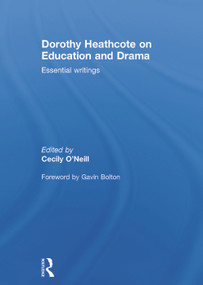 Dorothy Heathcote on Education and Drama (Essential writings) by Cecily O'Neill, 9780415724586