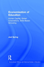Economization of Education (Human Capital, Global Corporations, Skills-Based Schooling) by Joel Spring, 9781138844605