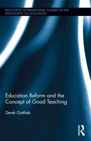 Education Reform and the Concept of Good Teaching by Derek Gottlieb, 9781138776241