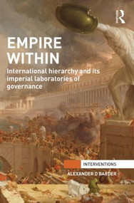 Empire Within (International Hierarchy and its Imperial Laboratories of Governance) by Alexander Barder, 9781138820579