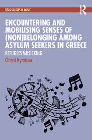 Encountering and Mobilising Senses of (Non)Belonging Among Asylum Seekers in Greece (Refugees Musicking) by Chrysi Kyratsou, 9781041217633