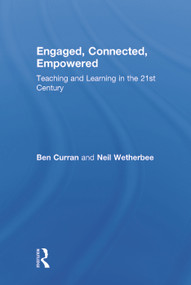 Engaged, Connected, Empowered (Teaching and Learning in the 21st Century) by Ben Curran, Neil Wetherbee, 9780415734004