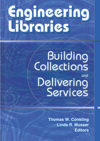 Engineering Libraries (Building Collections and Delivering Services) by Thomas W. Conkling, Linda R. Musser, 9780789016720