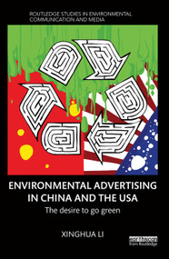 Environmental Advertising in China and the USA (The desire to go green) by Xinghua Li, 9780415744133