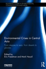 Environmental Crises in Central Asia (From steppes to seas, from deserts to glaciers) by Eric Freedman, Mark Neuzil, 9781138824843