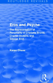 Eros and Psyche (Routledge Revivals) (The Representation of Personality in Charlotte Brontë, Charles Dickens, George Eliot) by Karen Chase, 9781138779228