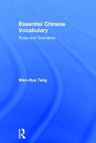 Essential Chinese Vocabulary (Rules and Scenarios) by Wen-Hua Teng, 9780415745390