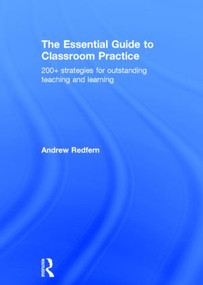 The Essential Guide to Classroom Practice (200+ strategies for outstanding teaching and learning) by Andrew Redfern, 9781138800281