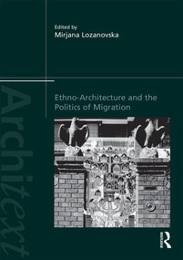 Ethno-Architecture and the Politics of Migration by Mirjana Lozanovska, 9781138828711