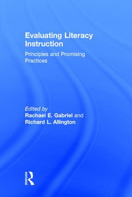 Evaluating Literacy Instruction (Principles and Promising Practices) by Rachael E. Gabriel, Richard L. Allington, 9781138843073