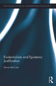 Evidentialism and Epistemic Justification by Kevin McCain, 9780415714822