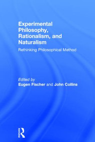 Experimental Philosophy, Rationalism, and Naturalism (Rethinking Philosophical Method) by Eugen Fischer, John Collins, 9781138887251