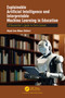 Explainable Artificial Intelligence and Interpretable Machine Learning in Education (A Researcher's Guide to Data Science) by Myint Swe Khine, 9781041149019