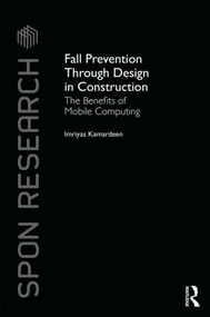 Fall Prevention Through Design in Construction (The Benefits of Mobile Computing) by Imriyas Kamardeen, 9781138779150