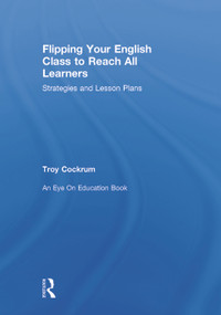 Flipping Your English Class to Reach All Learners (Strategies and Lesson Plans) by Troy Cockrum, 9780415734684