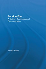 Food in Film (A Culinary Performance of Communication) by Jane Ferry, 9780415945837