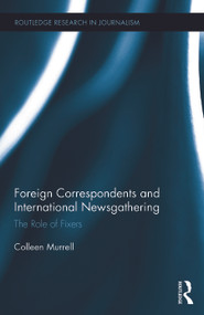 Foreign Correspondents and International Newsgathering (The Role of Fixers) by Colleen Murrell, 9780415733359