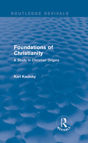 Foundations of Christianity (Routledge Revivals) (A Study in Christian Origins) by Karl Kautsky, 9780415736473