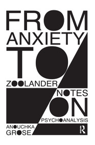 From Anxiety to Zoolander (Notes on Psychoanalysis) by Anouchka Grose, 9780367103903