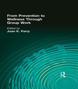 From Prevention to Wellness Through Group Work by Joan K Parry, 9780789001641