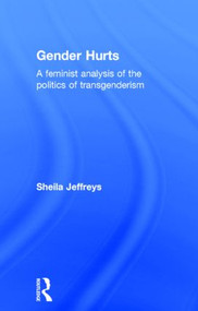 Gender Hurts (A Feminist Analysis of the Politics of Transgenderism) by Sheila Jeffreys, 9780415539395