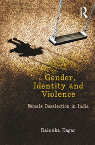 Gender, Identity and Violence (Female Deselection in India) by Rainuka Dagar, 9781138020283