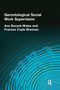 Gerontological Social Work Supervision by Carlton Munson, Ann Burack Weiss, Frances C Brennan, 9780866568272