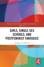 Girls, Single-Sex Schools, and Postfeminist Fantasies by Stephanie McCall, 9781138290419