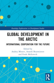 Global Development in the Arctic (International Cooperation for the Future) by Andrey Mineev, Anatoli Bourmistrov, Frode Mellemvik, 9781032158624