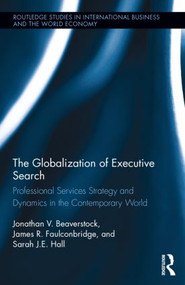 The Globalization of Executive Search (Professional Services Strategy and Dynamics in the Contemporary World) by Jonathan Beaverstock, James Faulconbridge, Sarah Hall, 9780415896627
