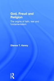 God, Freud and Religion (The origins of faith, fear and fundamentalism) by Dianna T. Kenny, 9781138791329