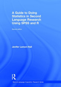 A Guide to Doing Statistics in Second Language Research Using SPSS and R by Jenifer Larson-Hall, 9781138024564