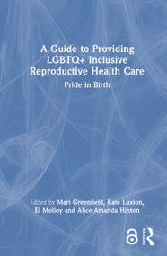 A Guide to Providing LGBTQ+ Inclusive Reproductive Health Care (Pride in Birth) by Mari Greenfield, Kate Luxion, El Molloy, Alice-Amanda Hinton, 9781032305042