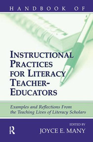 Handbook of Instructional Practices for Literacy Teacher-educators (Examples and Reflections From the Teaching Lives of Literacy Scholars) by Joyce E. Many, 9781138147706