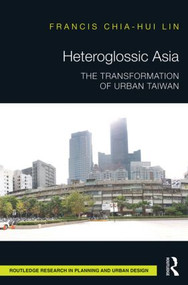 Heteroglossic Asia (The Transformation of Urban Taiwan) by Francis Chia-Hui Lin, 9781138800939